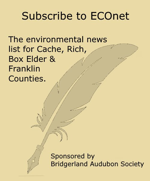 Subscribe to ECOnet, the environmental news list for Cache, Rich, Box Elder & Franklin Counties. Sponsored by Bridgerland Audubon Society.