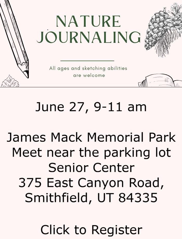 Nature Journaling-Mack Park, Smithfield
Meet at the Sr Center parking lot, James Mack Memorial Park, 375 E Canyon Road, Smithfield UT 84335, June 27, 9 am - 11am